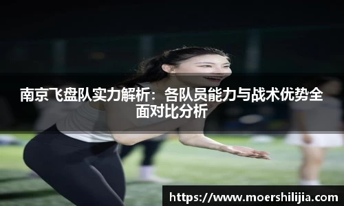南京飞盘队实力解析：各队员能力与战术优势全面对比分析