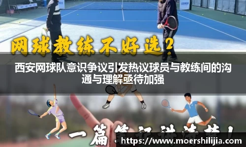 西安网球队意识争议引发热议球员与教练间的沟通与理解亟待加强