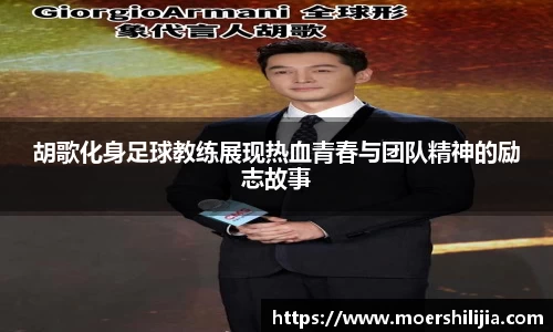胡歌化身足球教练展现热血青春与团队精神的励志故事